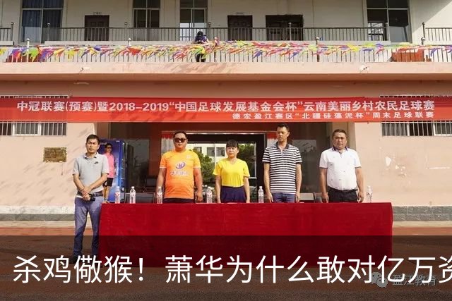 杀鸡儆猴！萧华为什么敢对亿万资产的老板下死手 却放过伦纳德？